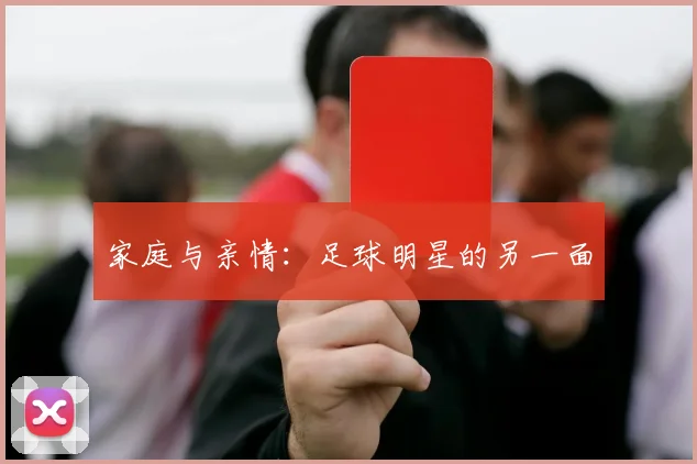 家庭与亲情：足球明星的另一面