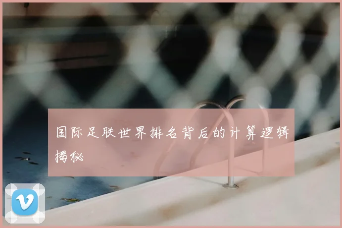 国际足联世界排名背后的计算逻辑揭秘